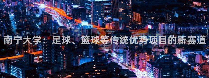 vsport体育官方正版app开户：南宁大学：足球、